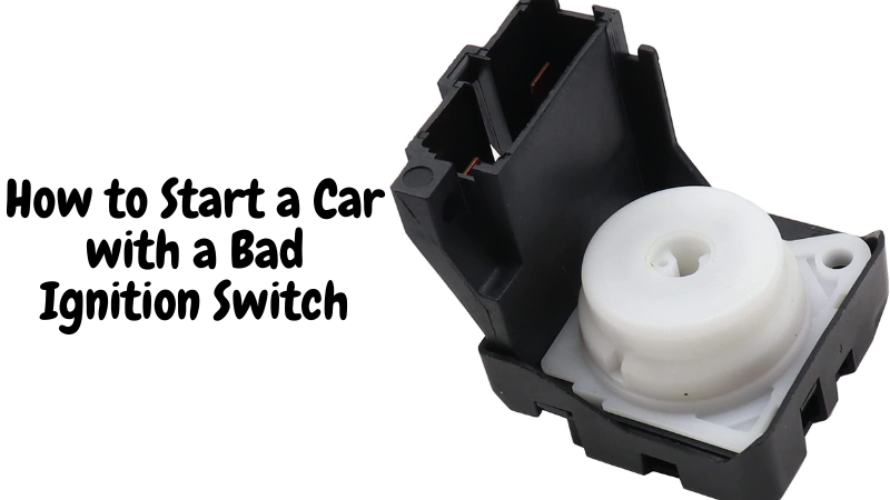 Start a Car With a Bad Ignition Switch
